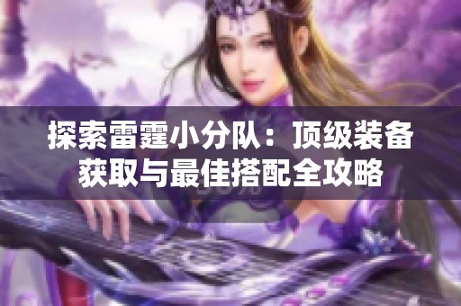 探索雷霆小分队：顶级装备获取与最佳搭配全攻略