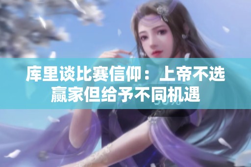库里谈比赛信仰：上帝不选赢家但给予不同机遇
