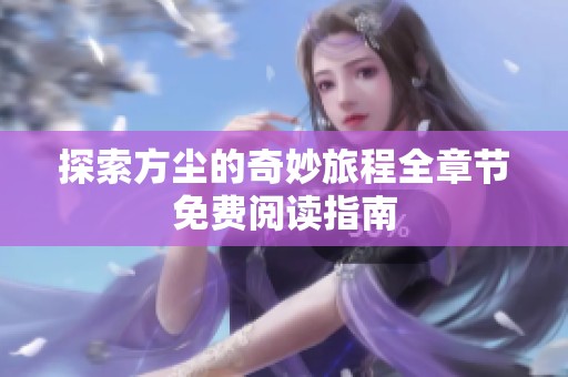 探索方尘的奇妙旅程全章节免费阅读指南