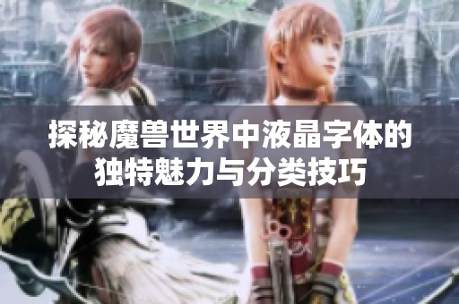 探秘魔兽世界中液晶字体的独特魅力与分类技巧