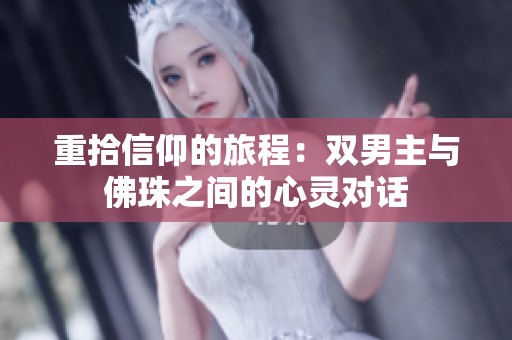 重拾信仰的旅程：双男主与佛珠之间的心灵对话