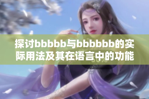 探讨bbbbb与bbbbbb的实际用法及其在语言中的功能分析