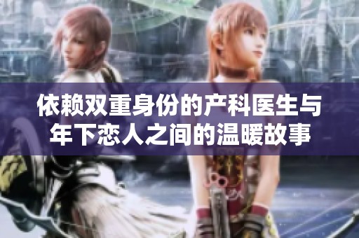 依赖双重身份的产科医生与年下恋人之间的温暖故事