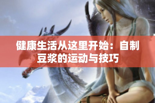 健康生活从这里开始：自制豆浆的运动与技巧