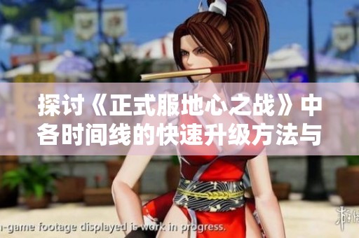 探讨《正式服地心之战》中各时间线的快速升级方法与策略