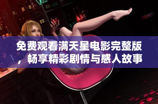 免费观看满天星电影完整版，畅享精彩剧情与感人故事