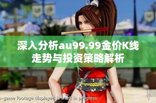 深入分析au99.99金价K线走势与投资策略解析