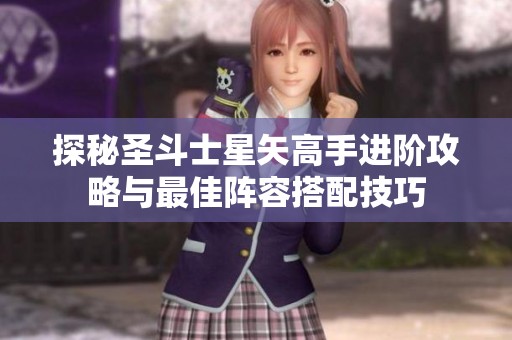 探秘圣斗士星矢高手进阶攻略与最佳阵容搭配技巧
