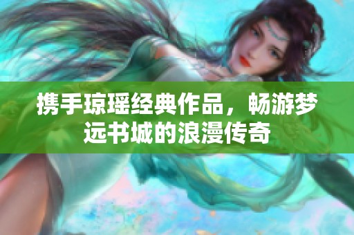携手琼瑶经典作品，畅游梦远书城的浪漫传奇