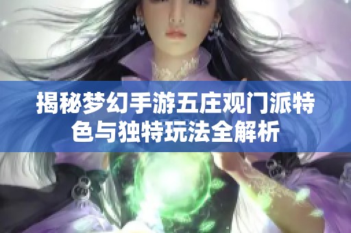 揭秘梦幻手游五庄观门派特色与独特玩法全解析