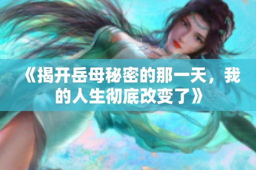 《揭开岳母秘密的那一天，我的人生彻底改变了》