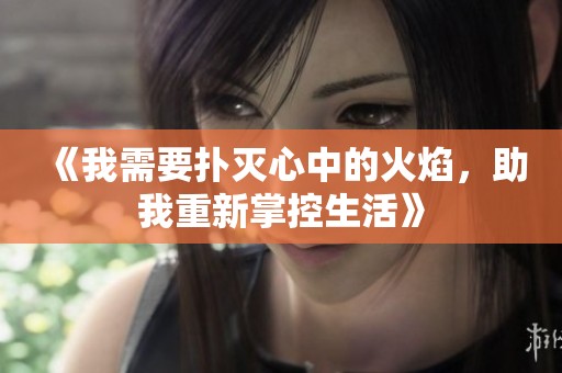 《我需要扑灭心中的火焰，助我重新掌控生活》