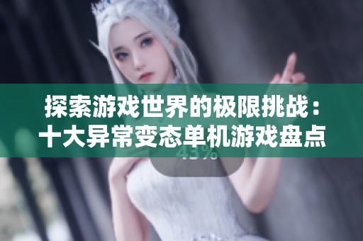 探索游戏世界的极限挑战：十大异常变态单机游戏盘点