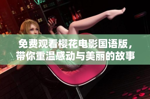 免费观看樱花电影国语版，带你重温感动与美丽的故事
