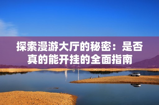 探索漫游大厅的秘密：是否真的能开挂的全面指南