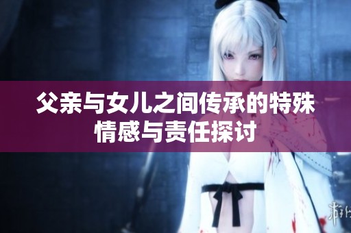父亲与女儿之间传承的特殊情感与责任探讨