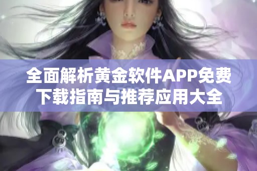 全面解析黄金软件APP免费下载指南与推荐应用大全