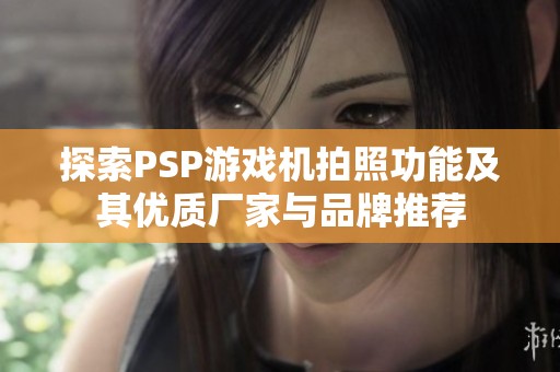 探索PSP游戏机拍照功能及其优质厂家与品牌推荐