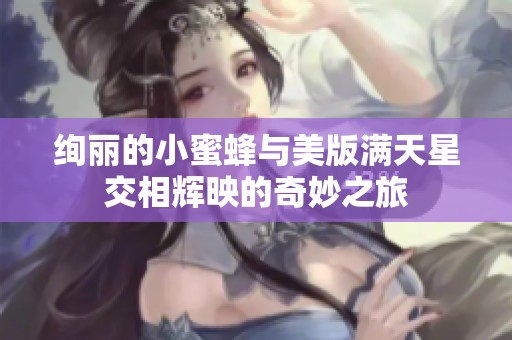 绚丽的小蜜蜂与美版满天星交相辉映的奇妙之旅