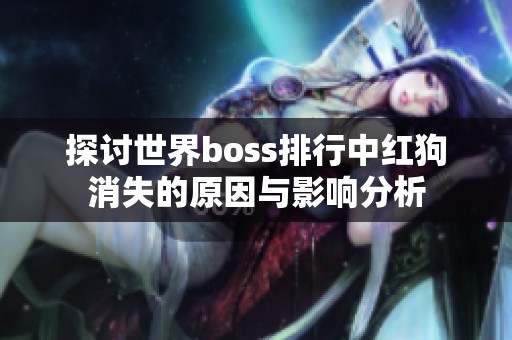 探讨世界boss排行中红狗消失的原因与影响分析