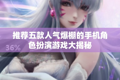 推荐五款人气爆棚的手机角色扮演游戏大揭秘