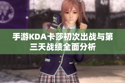 手游KDA卡莎初次出战与第三天战绩全面分析