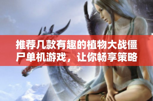 推荐几款有趣的植物大战僵尸单机游戏，让你畅享策略乐趣