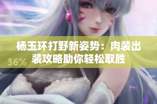 杨玉环打野新姿势：肉装出装攻略助你轻松取胜