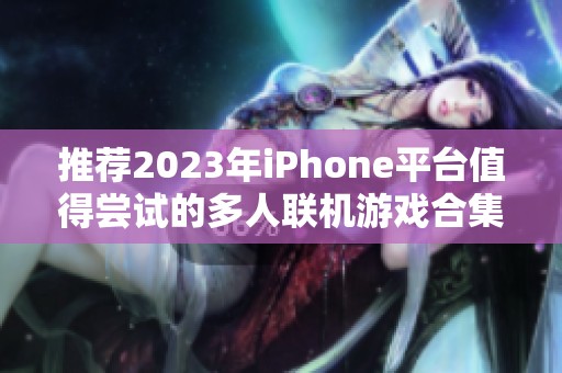 推荐2023年iPhone平台值得尝试的多人联机游戏合集