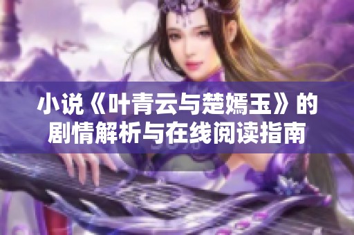 小说《叶青云与楚嫣玉》的剧情解析与在线阅读指南