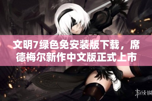 文明7绿色免安装版下载，席德梅尔新作中文版正式上市