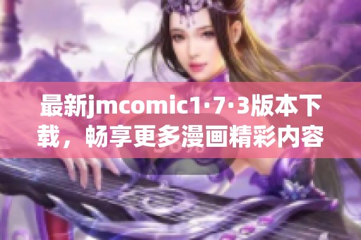 最新jmcomic1·7·3版本下载，畅享更多漫画精彩内容！