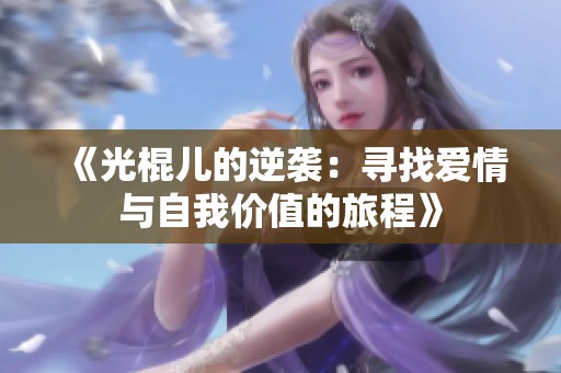 《光棍儿的逆袭：寻找爱情与自我价值的旅程》
