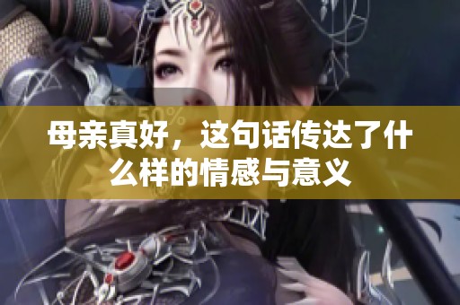 母亲真好，这句话传达了什么样的情感与意义