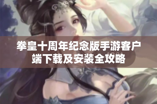 拳皇十周年纪念版手游客户端下载及安装全攻略