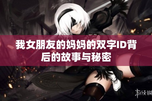 我女朋友的妈妈的双字ID背后的故事与秘密