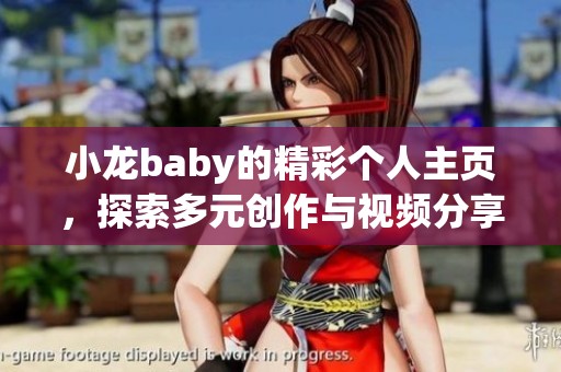 小龙baby的精彩个人主页，探索多元创作与视频分享