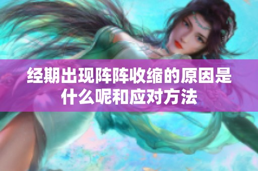 经期出现阵阵收缩的原因是什么呢和应对方法