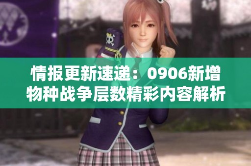 情报更新速递：0906新增物种战争层数精彩内容解析