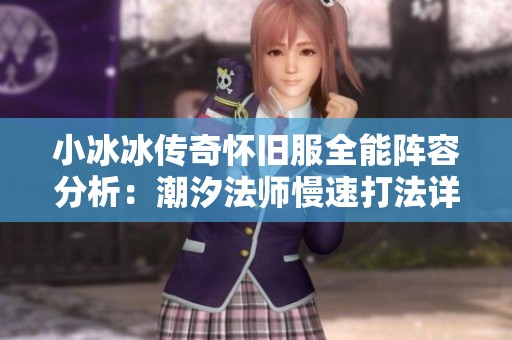 小冰冰传奇怀旧服全能阵容分析：潮汐法师慢速打法详解
