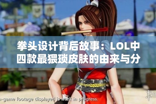 拳头设计背后故事：LOL中四款最猥琐皮肤的由来与分析