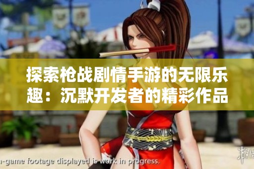 探索枪战剧情手游的无限乐趣：沉默开发者的精彩作品盘点