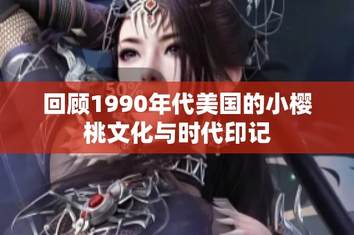 回顾1990年代美国的小樱桃文化与时代印记