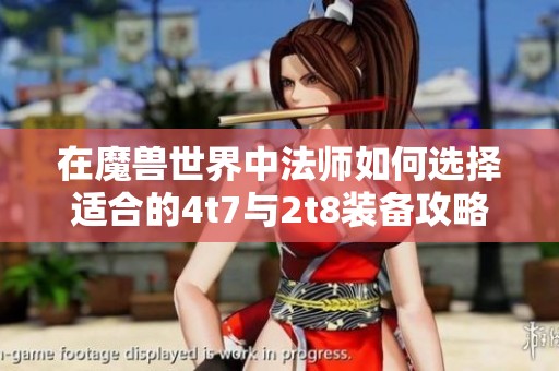 在魔兽世界中法师如何选择适合的4t7与2t8装备攻略