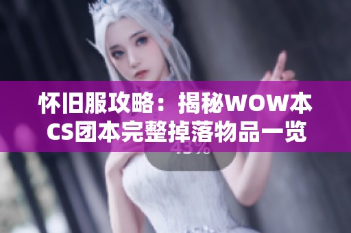 怀旧服攻略：揭秘WOW本CS团本完整掉落物品一览