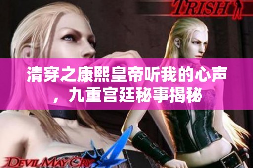 清穿之康熙皇帝听我的心声，九重宫廷秘事揭秘