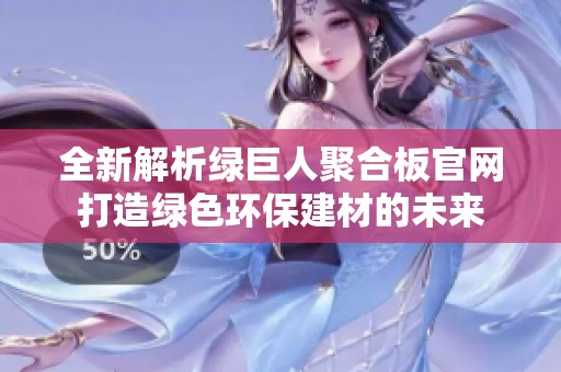 全新解析绿巨人聚合板官网打造绿色环保建材的未来