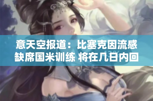 意天空报道：比塞克因流感缺席国米训练 将在几日内回归