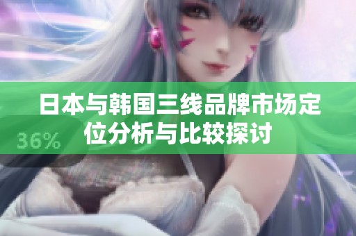 日本与韩国三线品牌市场定位分析与比较探讨