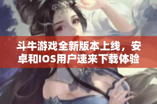 斗牛游戏全新版本上线，安卓和IOS用户速来下载体验最新v1.71.9